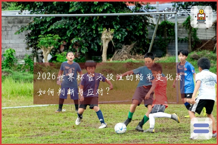2026世界杯官方投注的赔率变化该如何判断与应对？