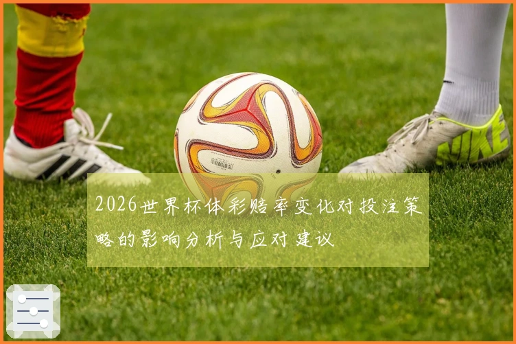 2026世界杯体彩赔率变化对投注策略的影响分析与应对建议