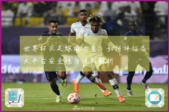 世界杯买足球前必看：如何评估各大平台安全性与规则解析