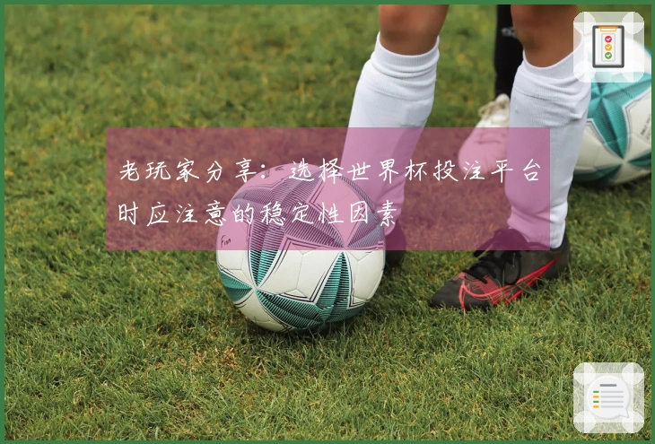 老玩家分享：选择世界杯投注平台时应注意的稳定性因素